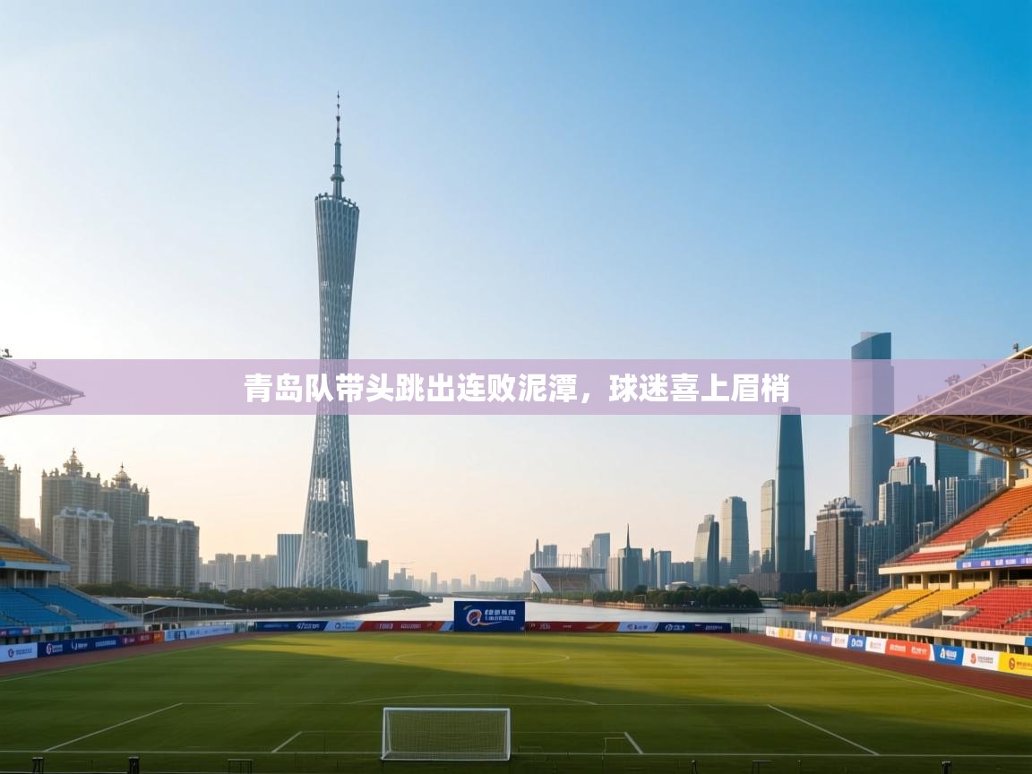 青岛队带头跳出连败泥潭,球迷喜上眉梢 第2张