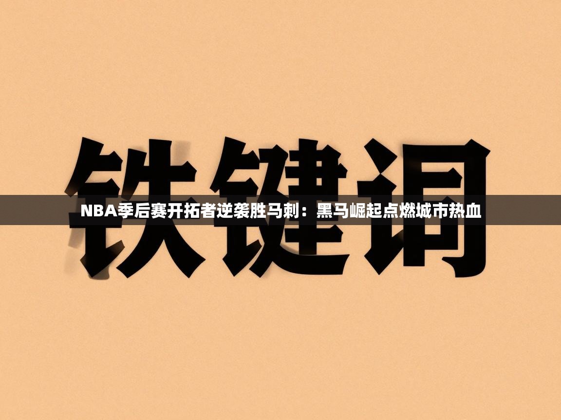 NBA季后赛开拓者逆袭胜马刺:黑马崛起点燃城市热血 第2张