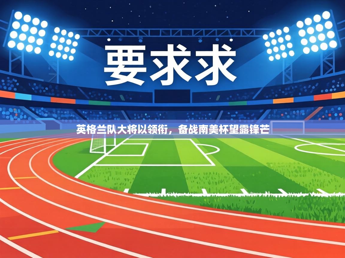 英格兰队大将以领衔,备战南美杯望露锋芒 第2张