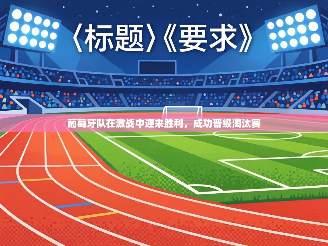 葡萄牙队在激战中迎来胜利，成功晋级淘汰赛  第1张